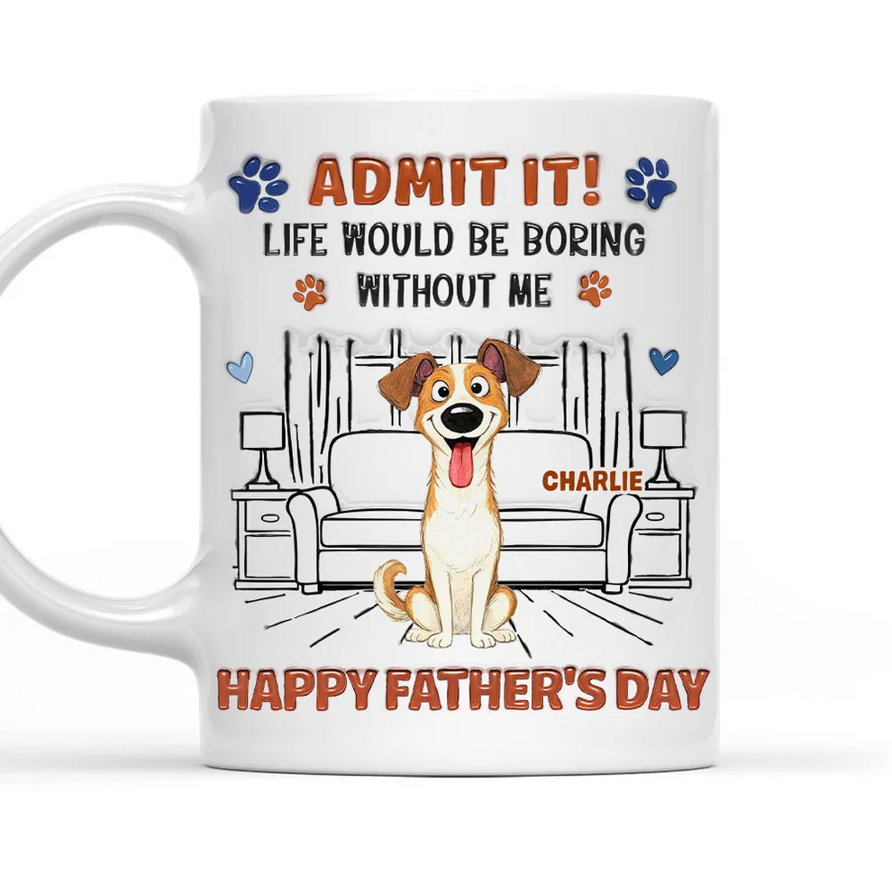 Admit It Crazy Funny Dog Ver Dad - Personalized Custom 3D Inflated Effect Mug - Father's Day Gift For Dog Dad, Dog Lovers