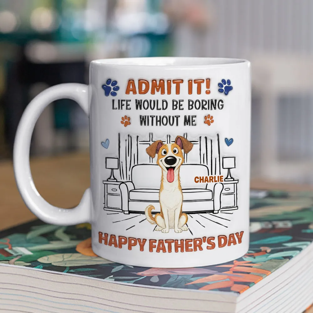 Admit It Crazy Funny Dog Ver Dad - Personalized Custom 3D Inflated Effect Mug - Father's Day Gift For Dog Dad, Dog Lovers