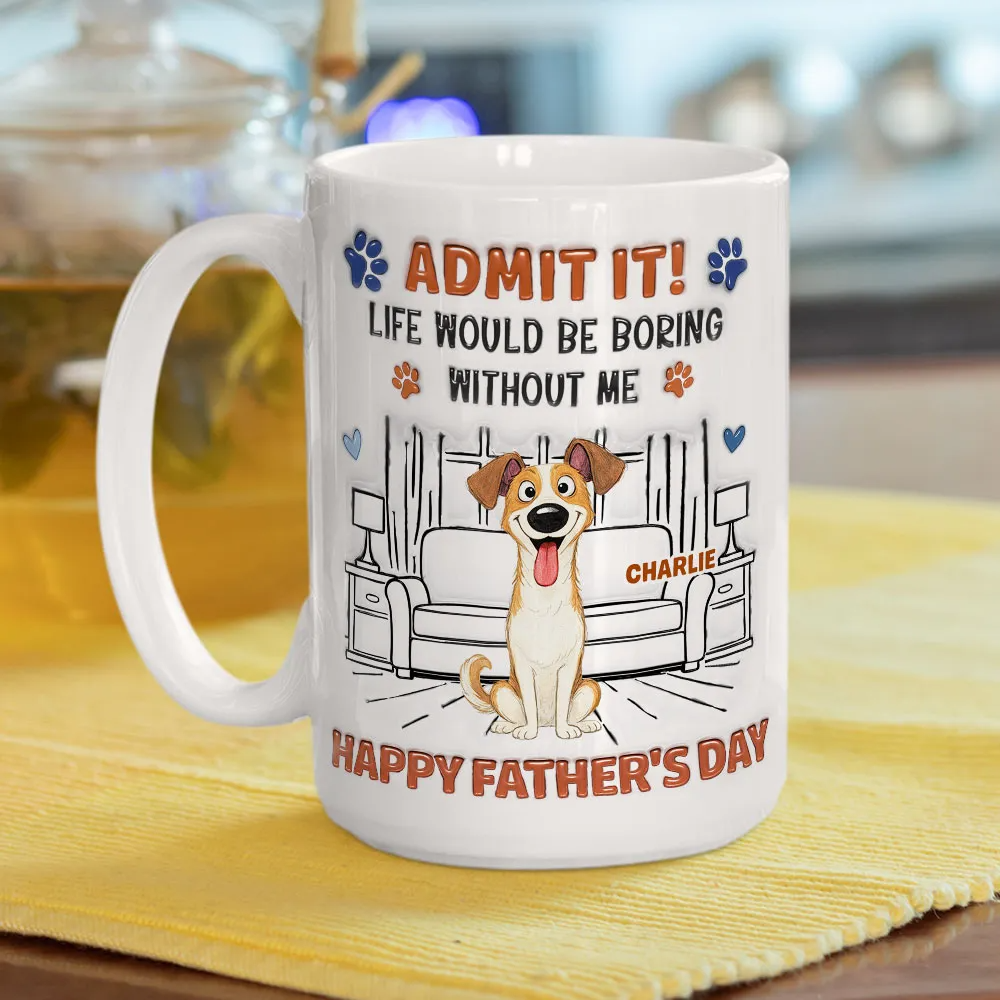 Admit It Crazy Funny Dog Ver Dad - Personalized Custom 3D Inflated Effect Mug - Father's Day Gift For Dog Dad, Dog Lovers
