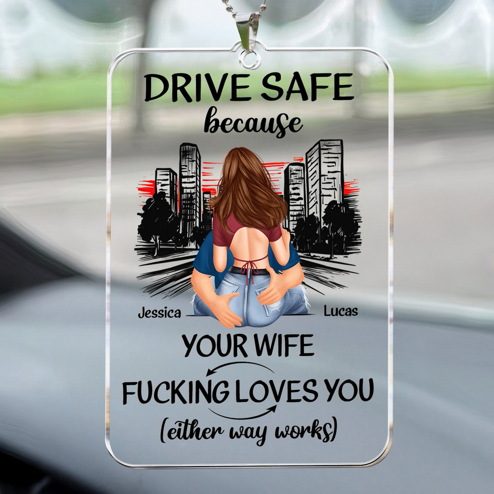 Drive Safe Because Your Wife Fucking Love You personalized car hanger 1 side, main view
