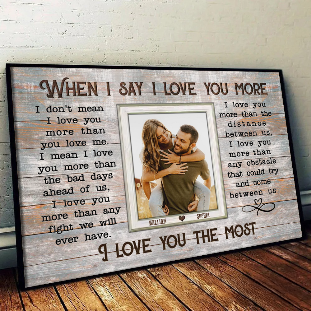 Custom Photo Couple When I Say I Love You More - Personalized Poster/Canvas Prints - Gift For Her/Him, Husband/Wife, Couples on Anniversary, Valentine's Day