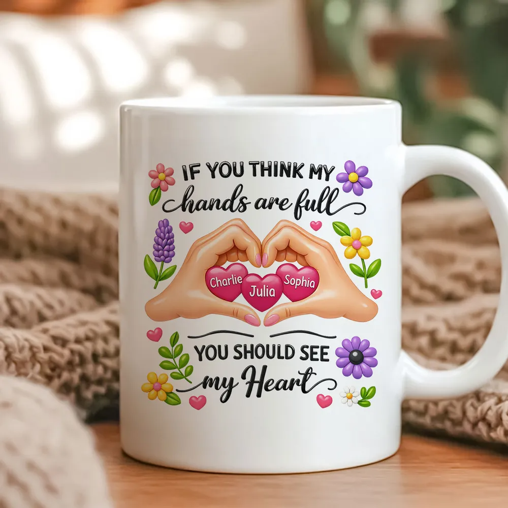If You Think My Hands Are Full You Should See My Heart - Personalized Custom Mug - Mother's Day Gift For Mom, Mommy
