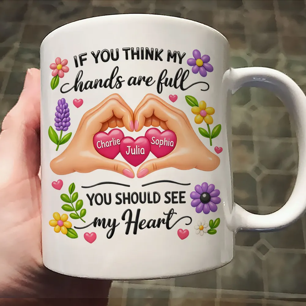 If You Think My Hands Are Full You Should See My Heart - Personalized Custom Mug - Mother's Day Gift For Mom, Mommy