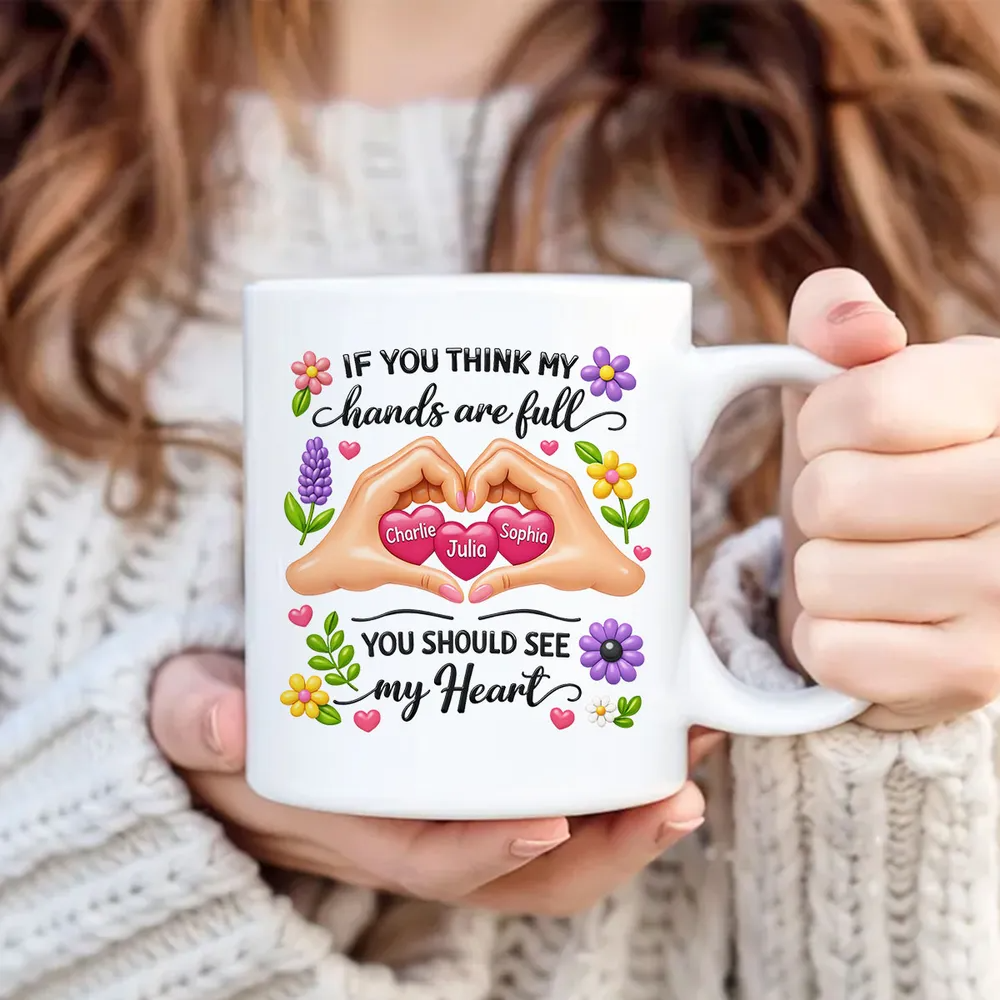 If You Think My Hands Are Full You Should See My Heart - Personalized Custom Mug - Mother's Day Gift For Mom, Mommy