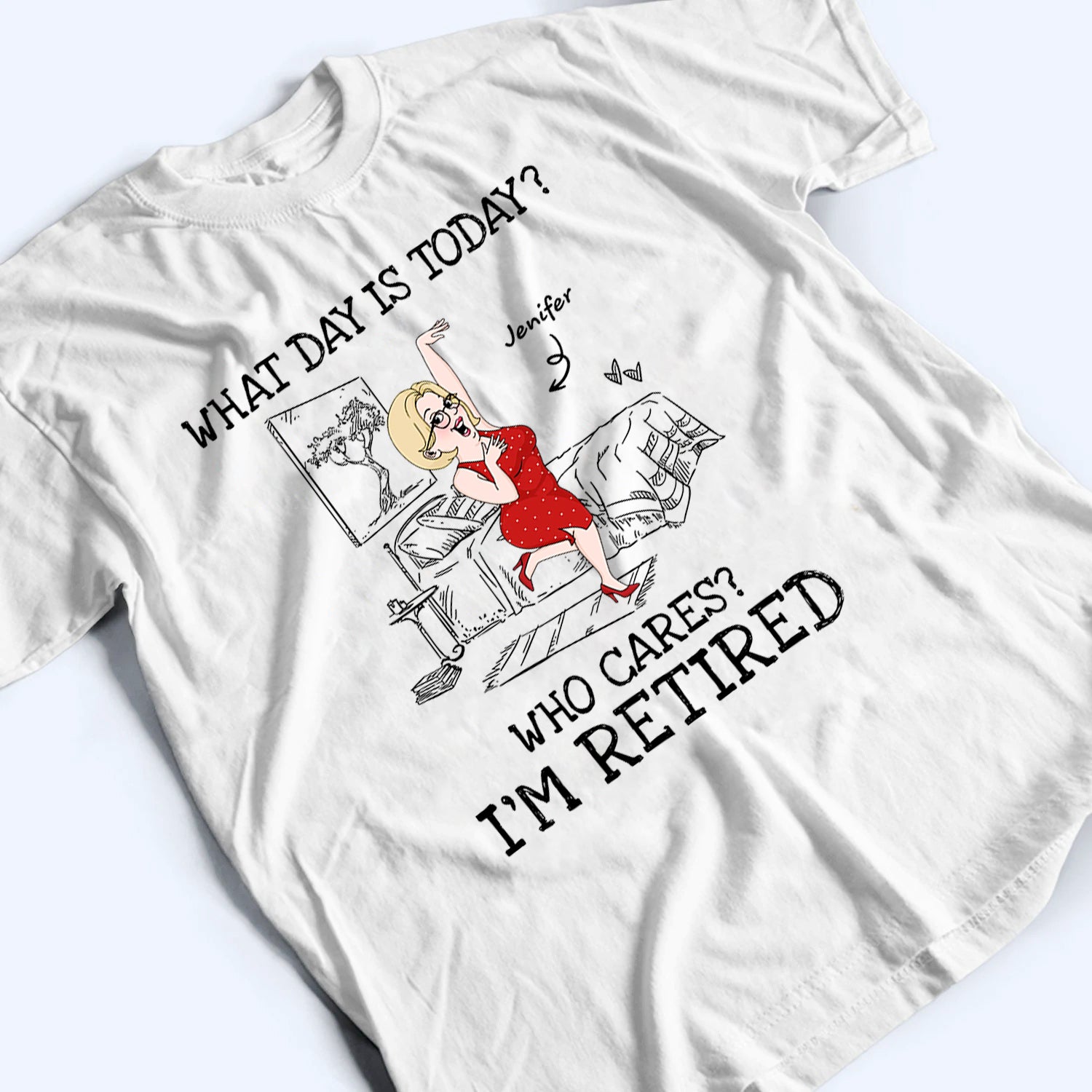 What Day Is Today Who Cares - Personalized Custom T Shirt - Funny Retirement Gift For Colleagues, Mom, Dad, Grandparent