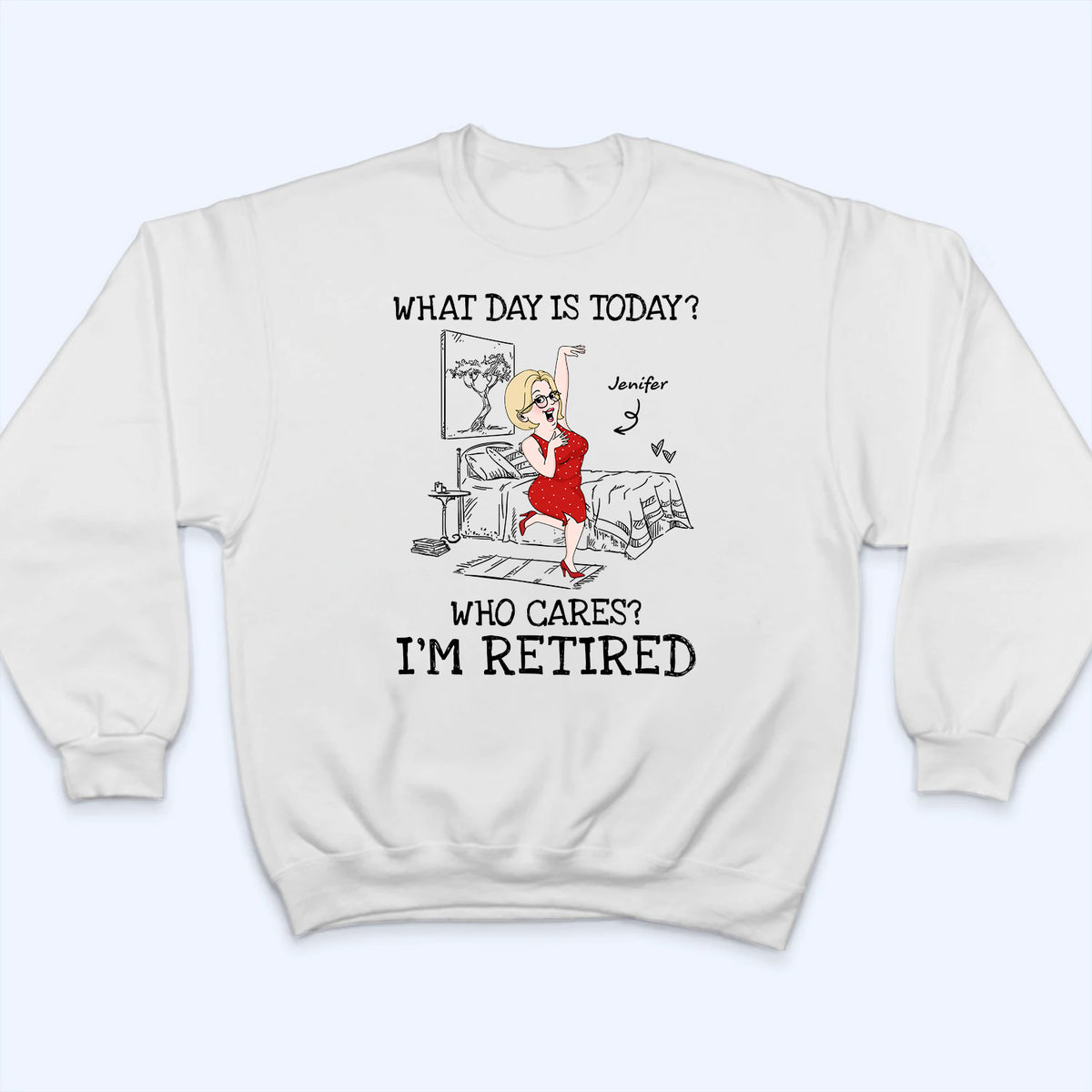 What Day Is Today Who Cares - Personalized Custom T Shirt - Funny Retirement Gift For Colleagues, Mom, Dad, Grandparent
