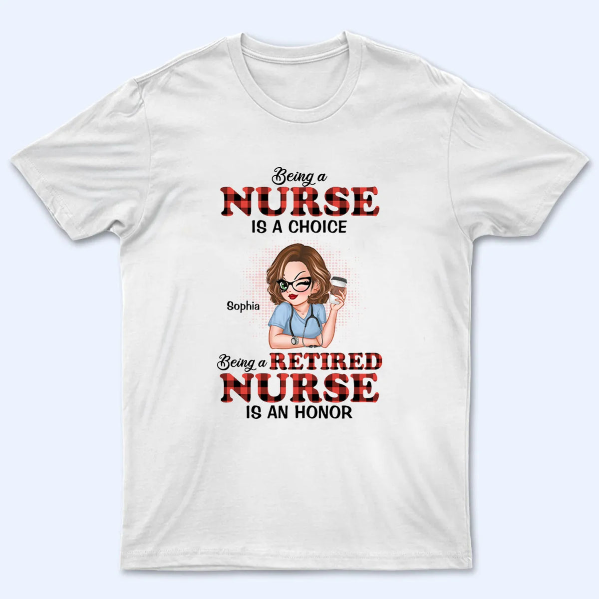 Being A Nurse Is A Choice, Being A Retired Nurse Is An Honor - Personalized Custom T Shirt - Gift for Retired Nurse, CNA, CMA, Healthcare Worker