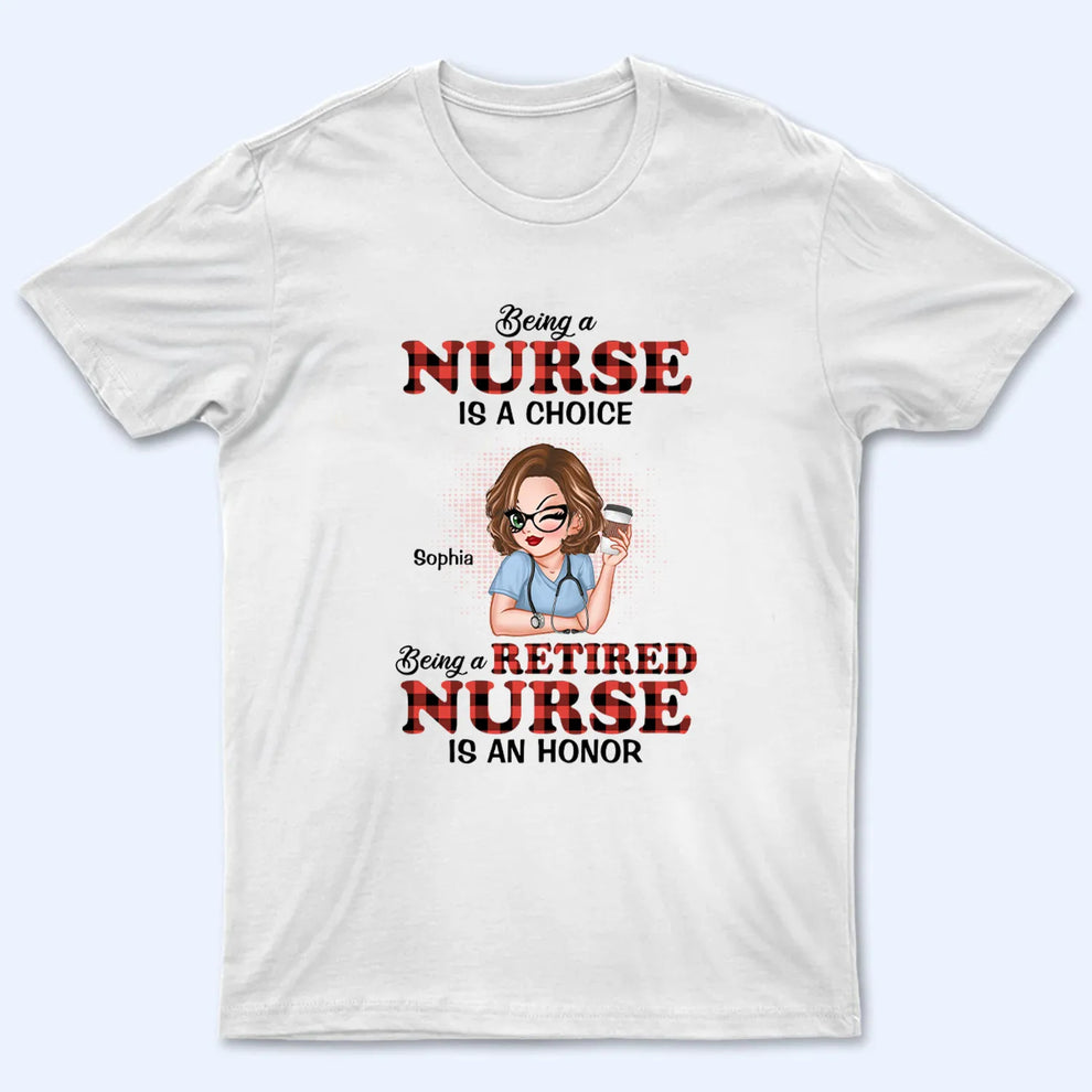 Personalized Being A Nurse Is A Choice, Being A Retired Nurse Is An Honor t-shirt, main view
