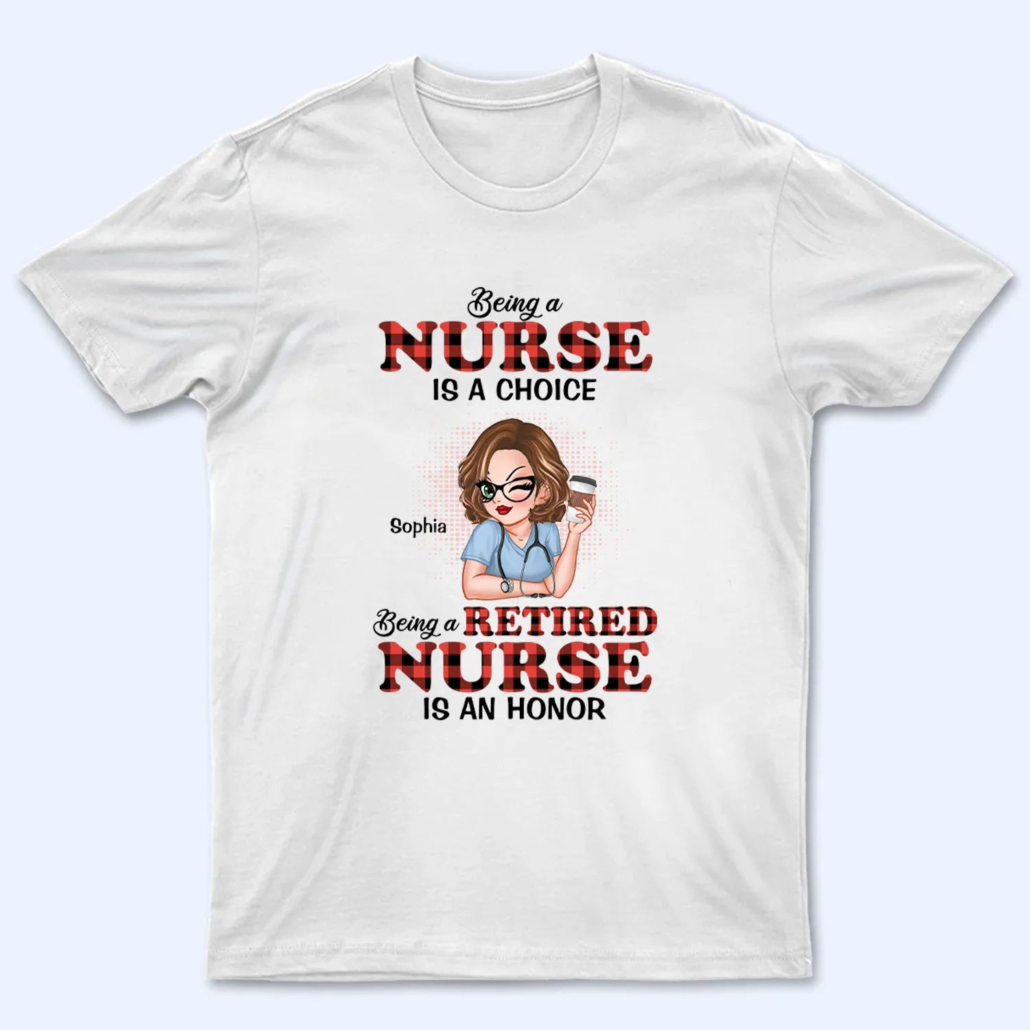 Being A Nurse Is A Choice, Being A Retired Nurse Is An Honor - Personalized Custom T Shirt - Gift for Retired Nurse, CNA, CMA, Healthcare Worker