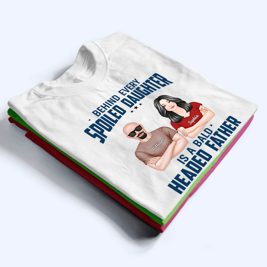 Behind Every Spoiled Daughter Is Bald Headed Father - Personalized Custom T Shirt - Funny Father‘s Day Gift For Dad