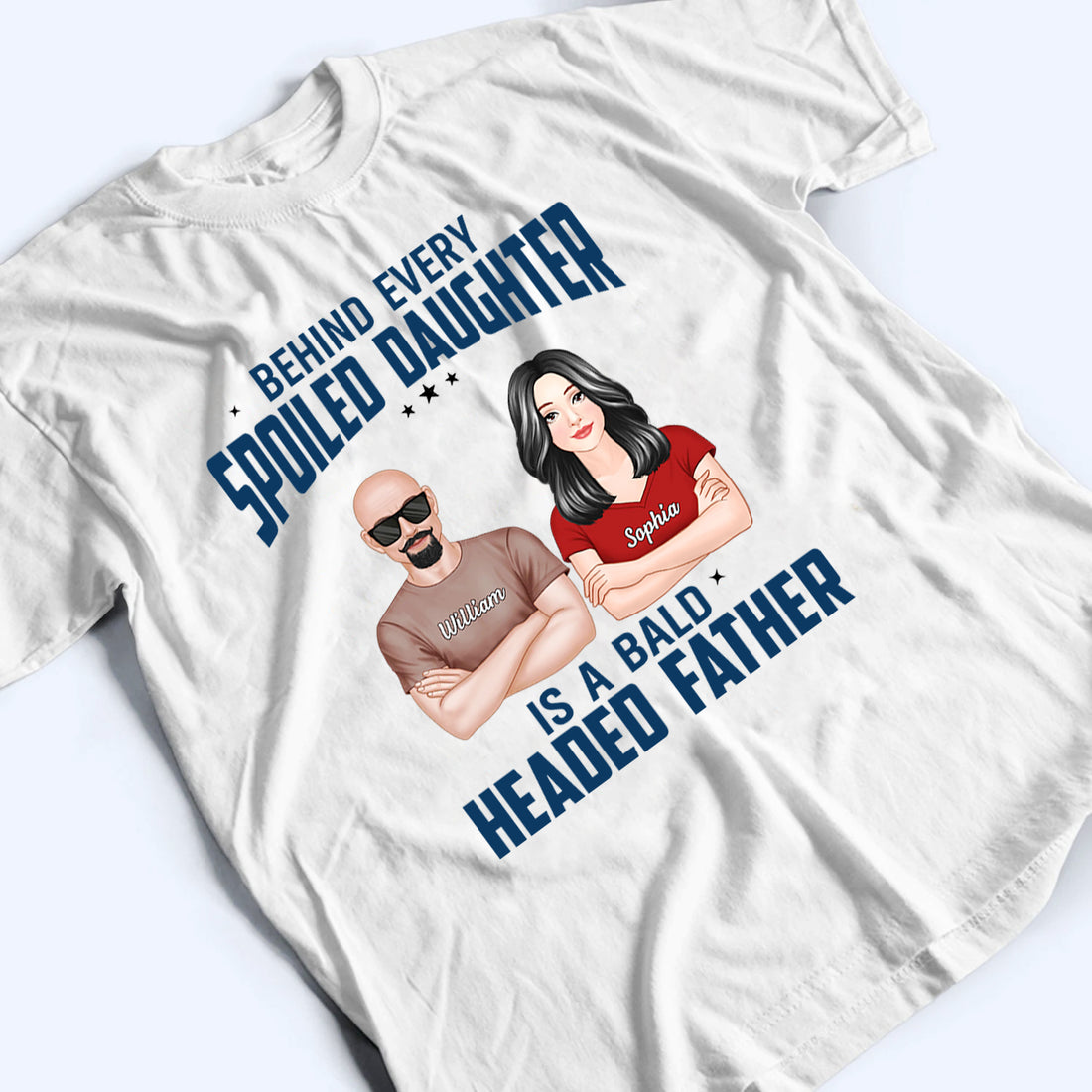 Behind Every Spoiled Daughter Is Bald Headed Father - Personalized Custom T Shirt - Funny Father‘s Day Gift For Dad