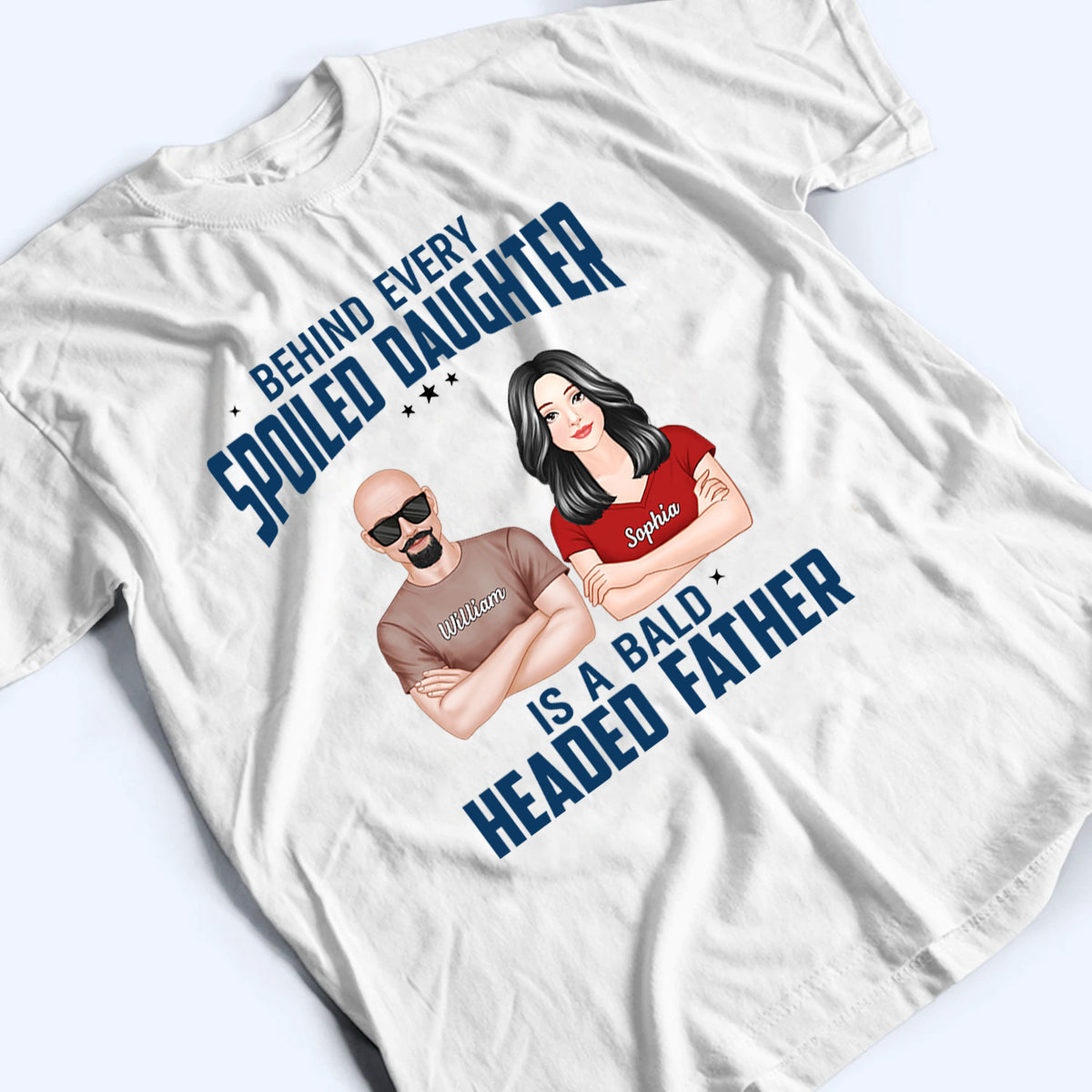 Behind Every Spoiled Daughter Is Bald Headed Father - Personalized Custom T Shirt - Funny Father‘s Day Gift For Dad