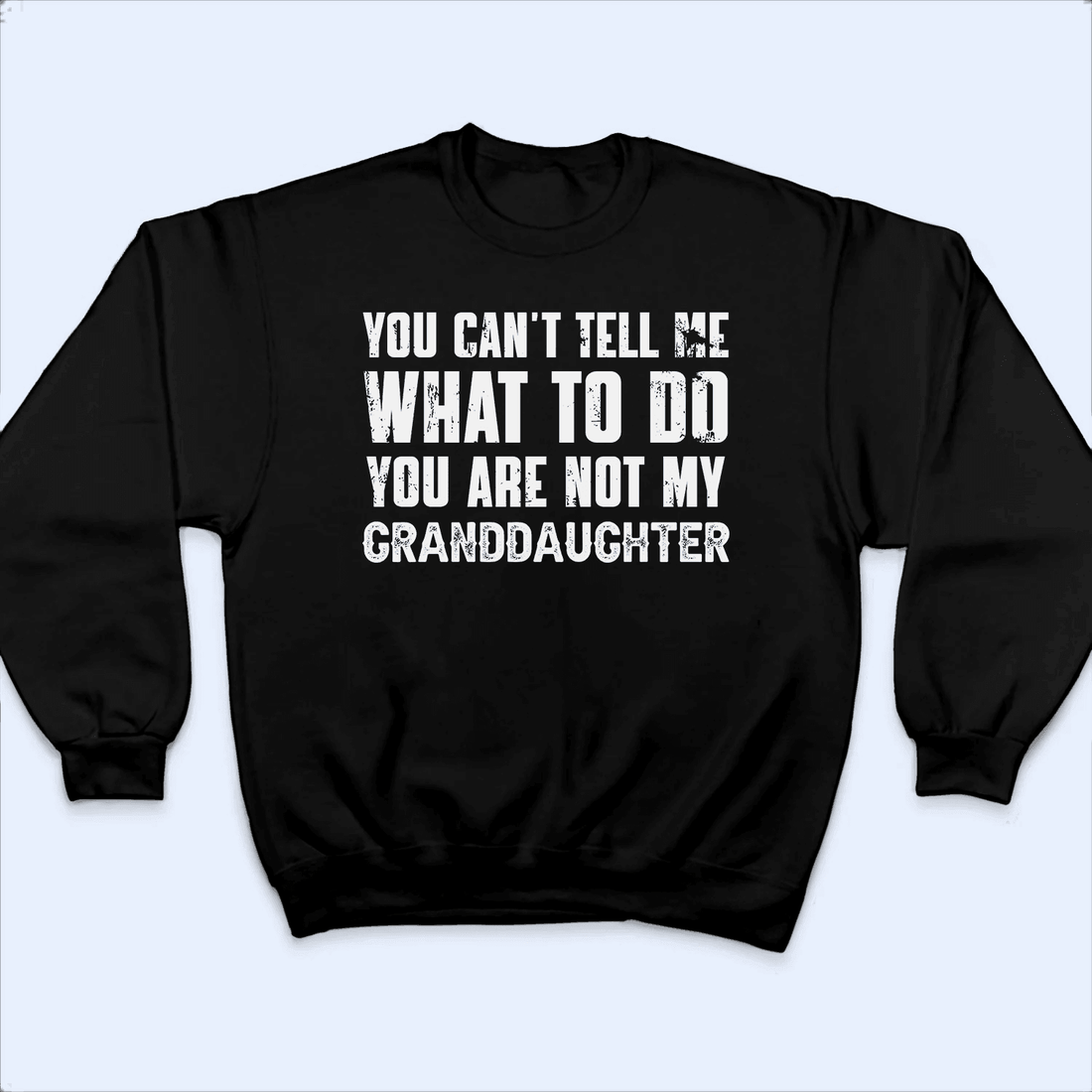 You can't tell me what to do You're not my Granddaughter 1 - Personalized Custom T Shirt - Birthday, Loving, Funny Gift for Grandma/Nana/Mimi, Mom, Wife, Grandparent - Suzitee Store