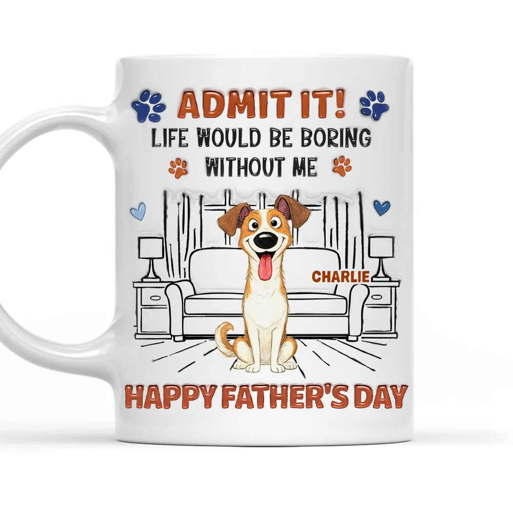 Admit It Crazy Funny Dog Ver Dad - Personalized Custom 3D Inflated Effect Mug - Father's Day Gift For Dog Dad, Dog Lovers
