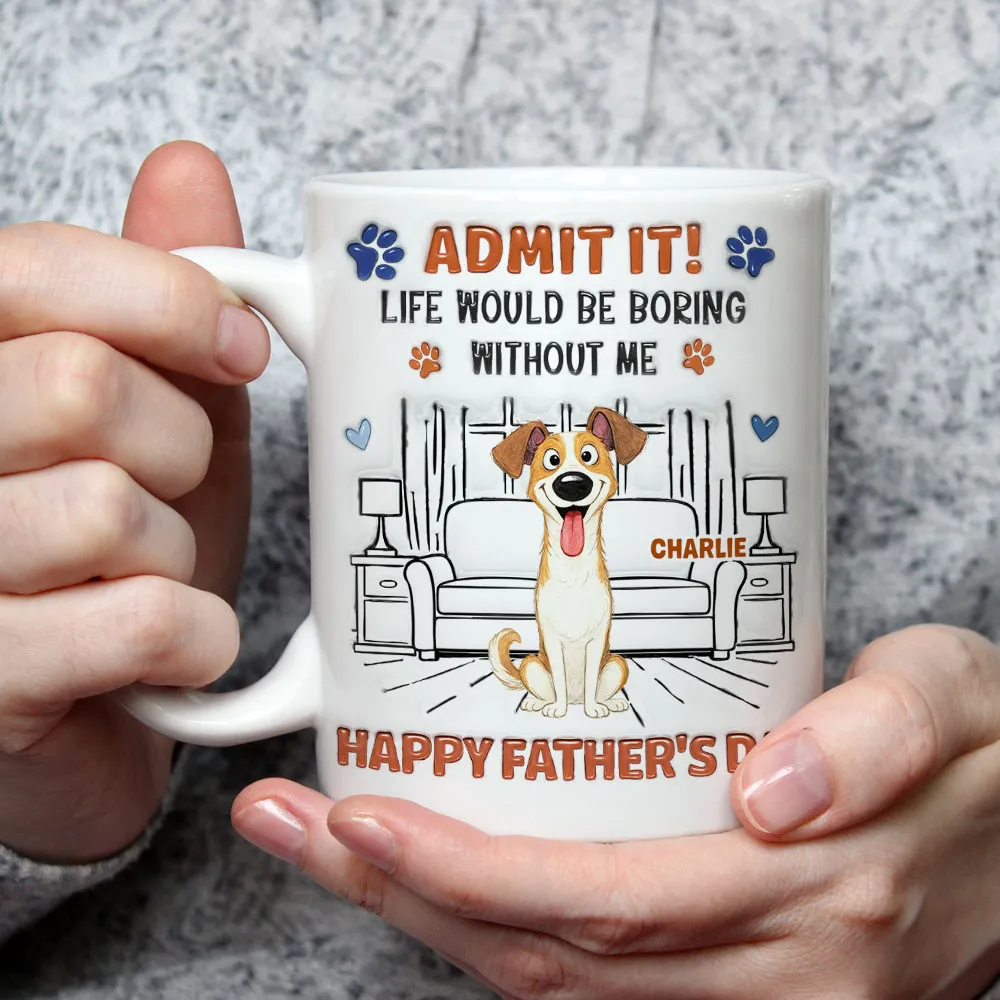 Admit It Crazy Funny Dog Ver Dad - Personalized Custom 3D Inflated Effect Mug - Father's Day Gift For Dog Dad, Dog Lovers