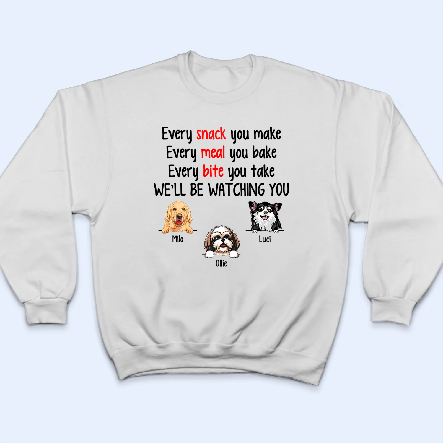 Every Snack You Make Funny Dogs - Personalized Custom T Shirt - Personalized Custom T Shirt - Birthday, Loving, Funny Gift for Dog Mom, Dog Dad, Dog Lovers, Pet Gifts for Him, Her