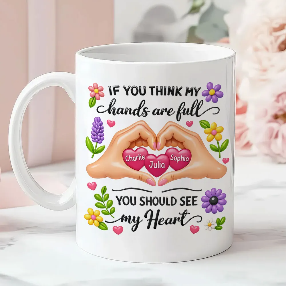 If You Think My Hands Are Full You Should See My Heart - Personalized Custom Mug - Mother's Day Gift For Mom, Mommy