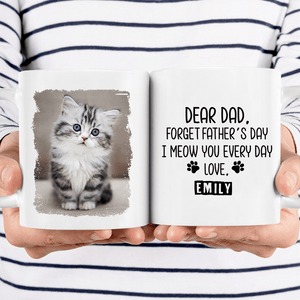 Forget Father's Day I woof/meow you everyday - Personalized Custom 11oz Mug - Personalized Gift for Dog/Cat Lovers, Pet Lovers, Dog Mom, Cat Mom, Dog Dad, Cat Dad