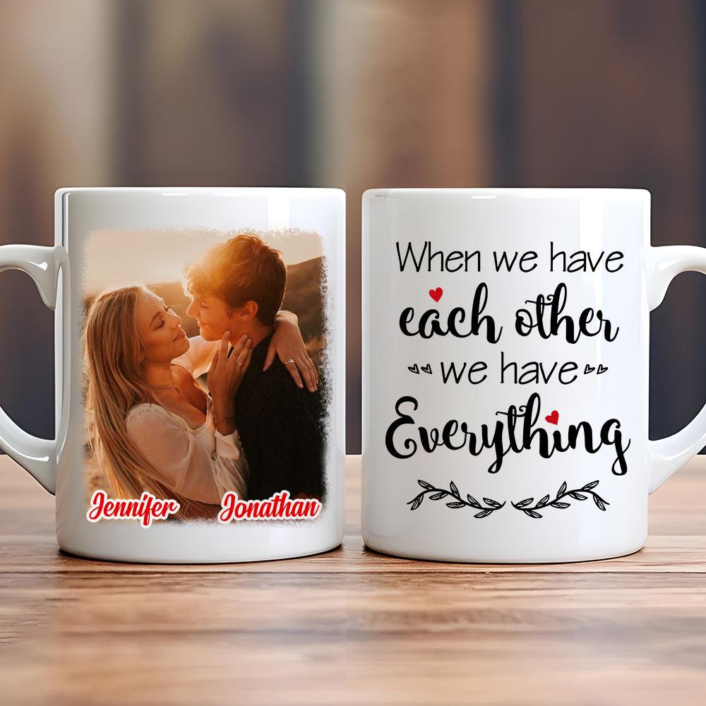 We Have Everything We Have Each Other - Upload Image - Personalized Custom Gift For Couples, Valentine, Anniversary, Husband Wife, Girlfriend, Boyfriend, Her/Him - Suzitee Store