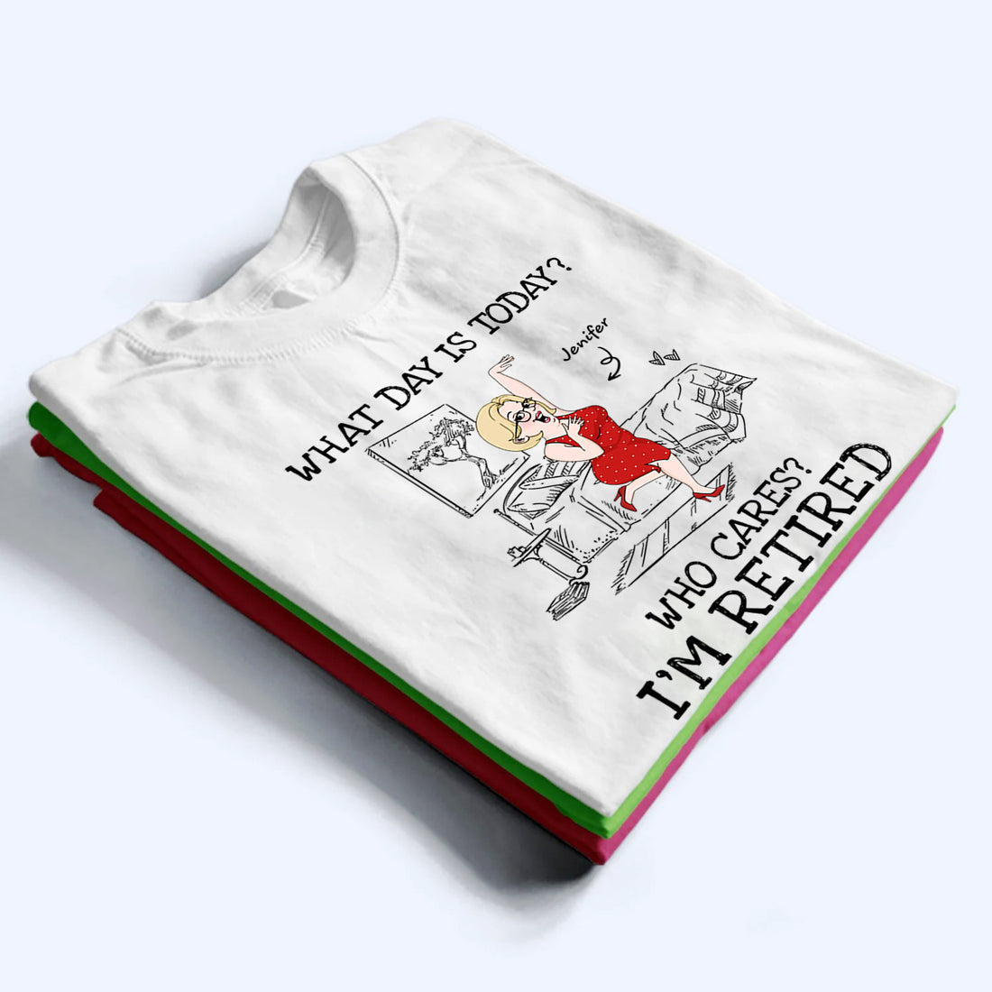 What Day Is Today Who Cares - Personalized Custom T Shirt - Funny Retirement Gift For Colleagues, Mom, Dad, Grandparent