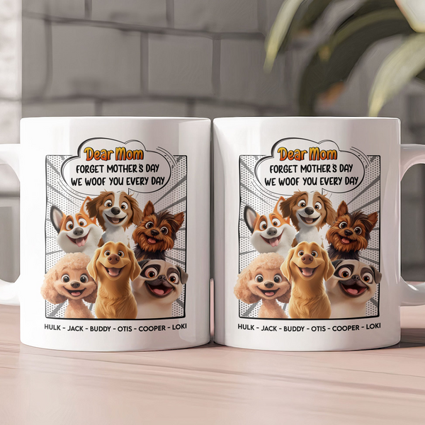 Forget Mother's Day We Woof You Every Day - Personalized Custom Mug - Mother's Day Gift For Dog Mom, Dog Lovers