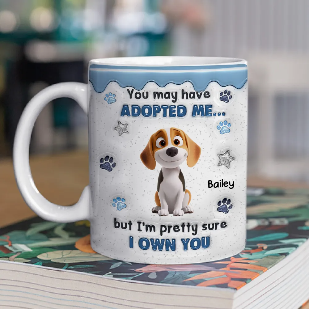 You May Have Adopted Dog Lovers - 3D Inflated Effect Personalized Mug - Gift For Dog Lovers, Dog Mom, Dog Dad