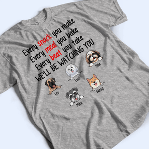 Every Snack You Make Funny Dogs - Personalized Custom T Shirt - Personalized Custom T Shirt - Birthday, Loving, Funny Gift for Dog Mom, Dog Dad, Dog Lovers, Pet Gifts for Him, Her - Suzitee Store