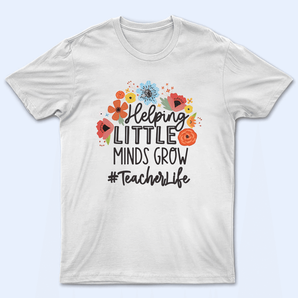 Helping Little Minds Grow - Personalized Custom T Shirt - Birthday, Loving, Funny Gift for Teacher, Kindergarten, Preschool, Pre K, Paraprofessional