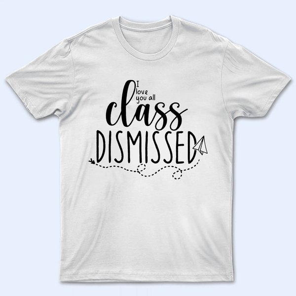 I Love You All Class Dismissed Paper Airplane Summer Break 2 - Personalized Custom T Shirt - Birthday, Loving, Funny Gift for Teacher, Kindergarten, Preschool, Pre K, Paraprofessional