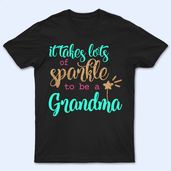 It Takes Lots Of Sparkle To Be A Grandma - Personalized Custom T Shirt - Birthday, Loving, Funny Gift for Grandma/Nana/Mimi, Mom, Wife, Grandparent