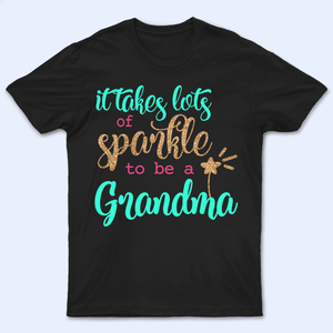 It Takes Lots Of Sparkle To Be A Grandma - Personalized Custom T Shirt - Birthday, Loving, Funny Gift for Grandma/Nana/Mimi, Mom, Wife, Grandparent - Suzitee Store
