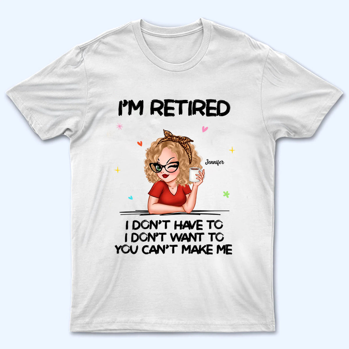 I‘m Retired You Can’t Make Me - Personalized Custom T Shirt - Funny Retirement Gift For Colleagues, Mom, Grandma