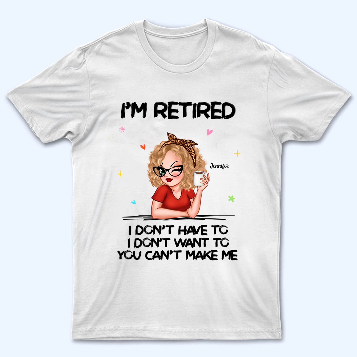 I‘m Retired You Can’t Make Me - Personalized Custom T Shirt - Funny Retirement Gift For Colleagues, Mom, Grandma