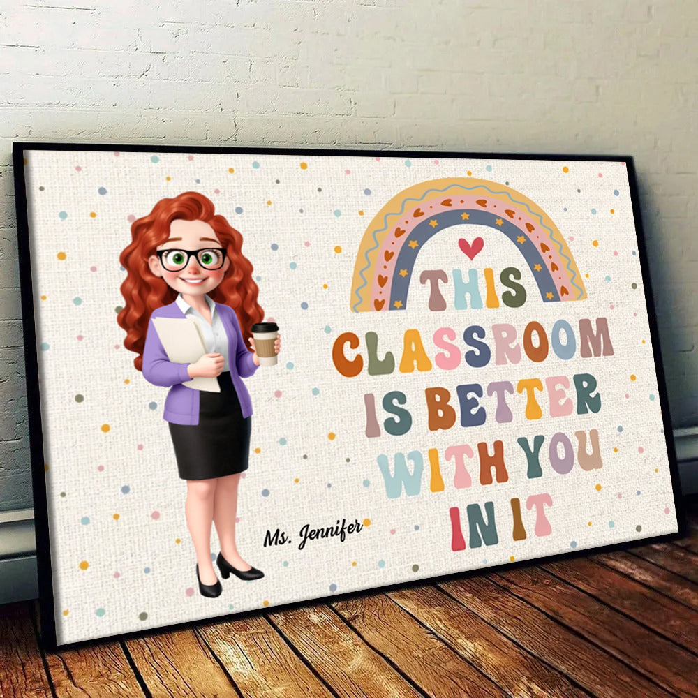 Teacher This Classroom Is Better With You In It - Personalized Poster/Canvas - Back To School, 1st Day of School - Custom Gift For Teachers & Educators, Classroom Decoration