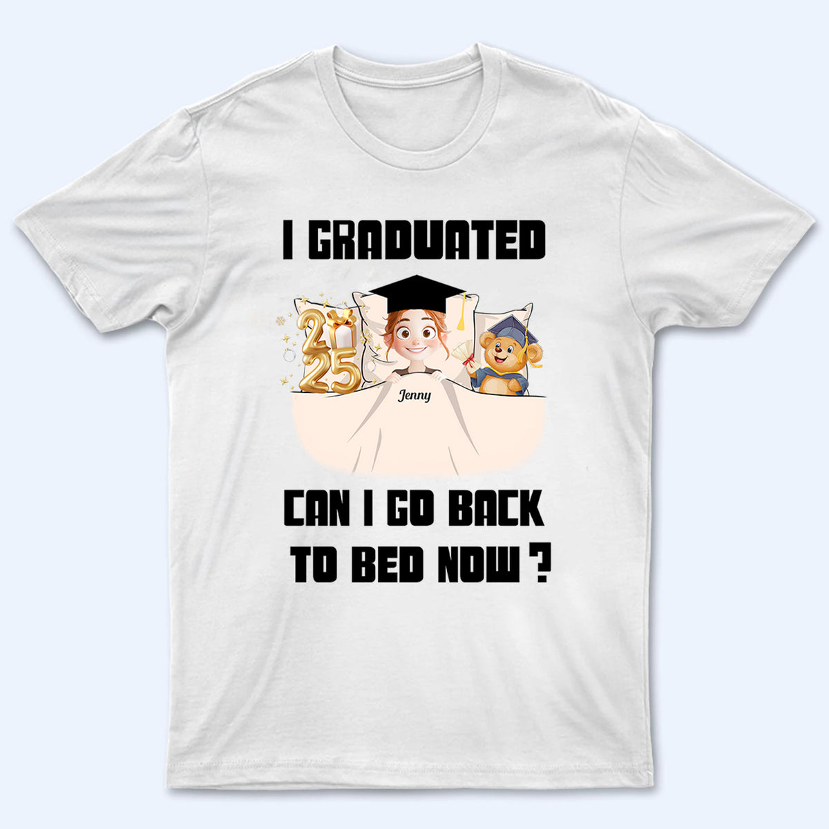 I Graduated Can I Go Back To Bed Now - Personalized Custom T Shirt - Gift For Her/Him, Daughter/Son, Grad Ceremony, Commencement