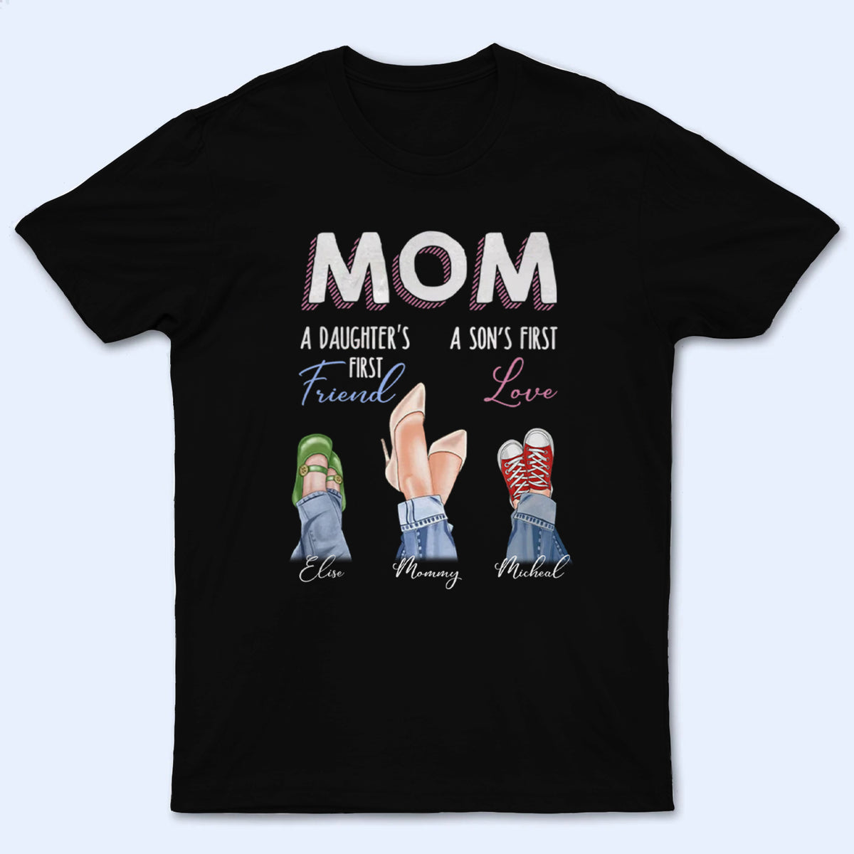 Mom Daughter First Friend Son First Love - Personalized Custom T Shirt - Gift for Mom, Mother's Day