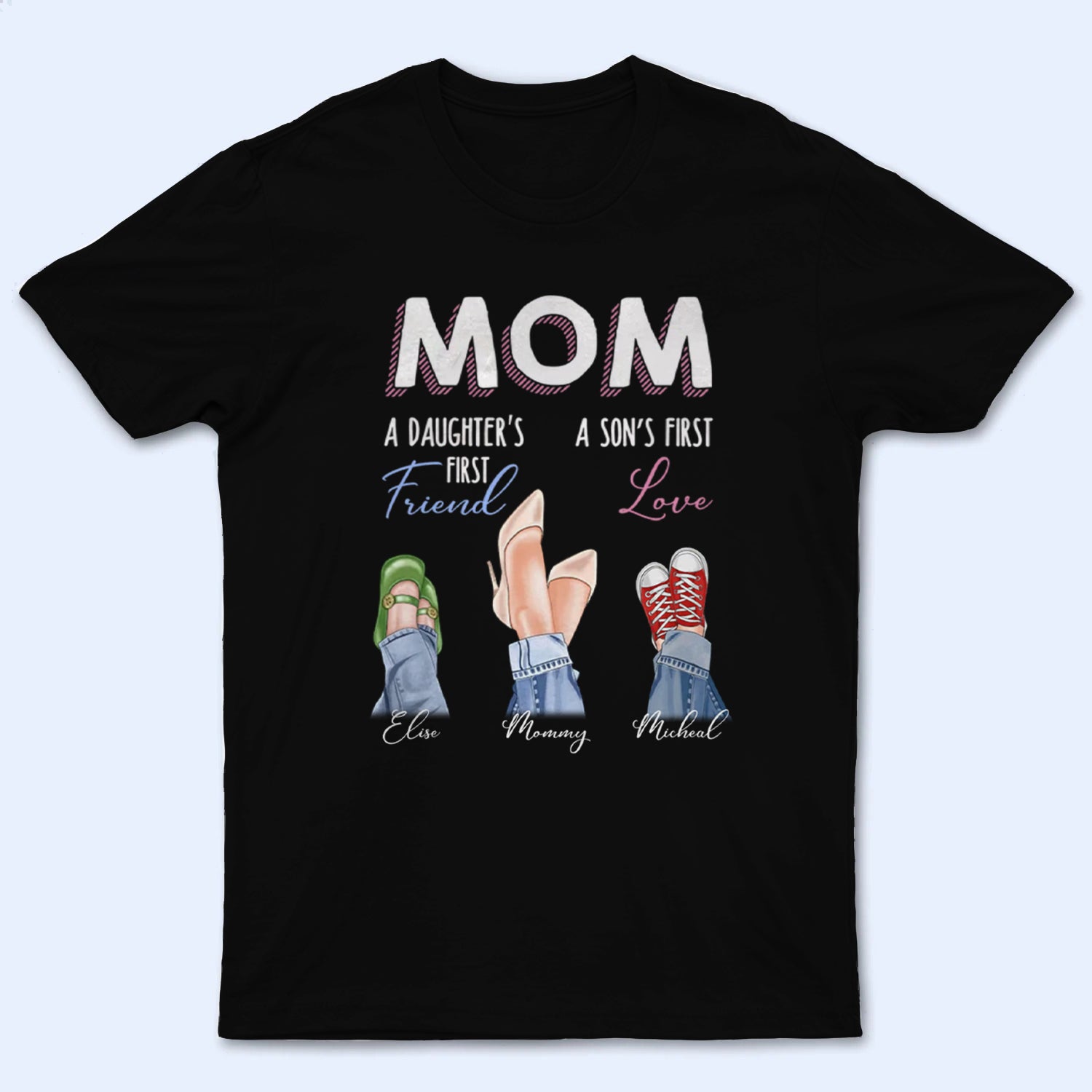 Mom Daughter First Friend Son First Love - Personalized Custom T Shirt - Gift for Mom, Mother's Day