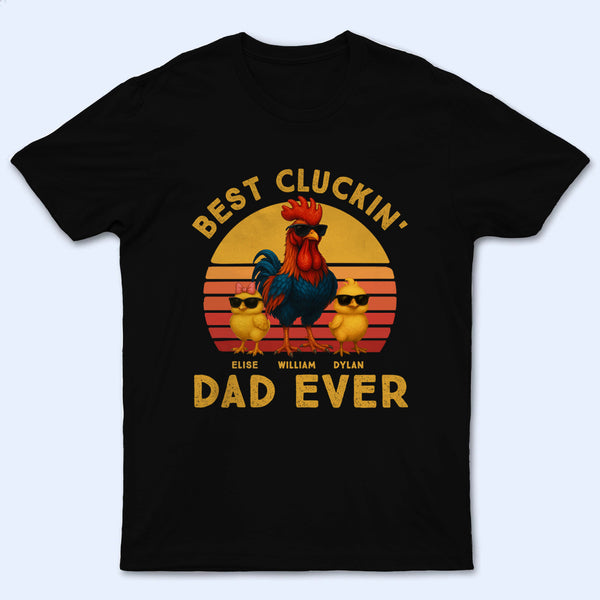 Best Cluckin' Dad Ever - Personalized Custom T-Shirt - Father's Day Gift for Dad, Papa, Grandpa, Daddy, Dada