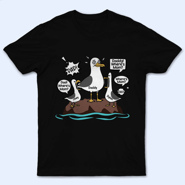 Dad Where's Mom Funny Tired Seagull & Kids - Personalized Custom T-Shirt - Father's Day Gift for Dad, Husband