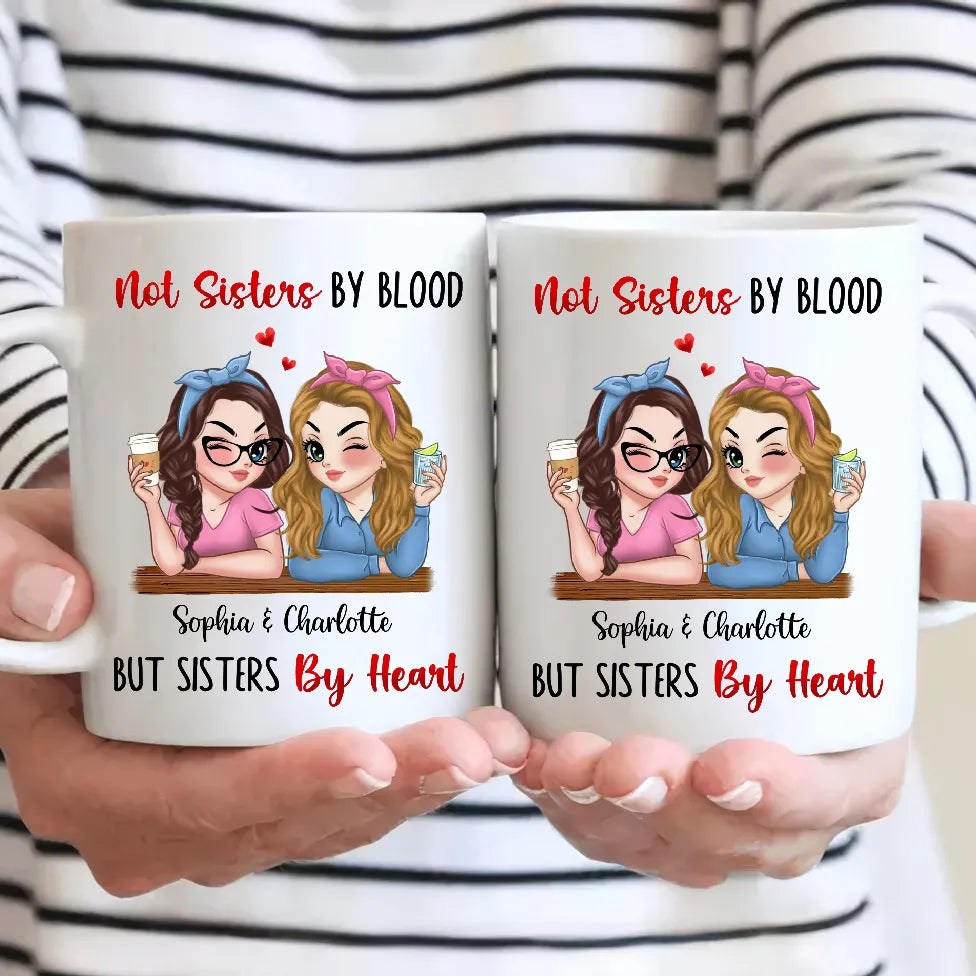 Not Sisters By Blood But Sisters By Heart - Personalized Custom Mug - Gift For Him/Her, Besties, Friends, Sister/Brother
