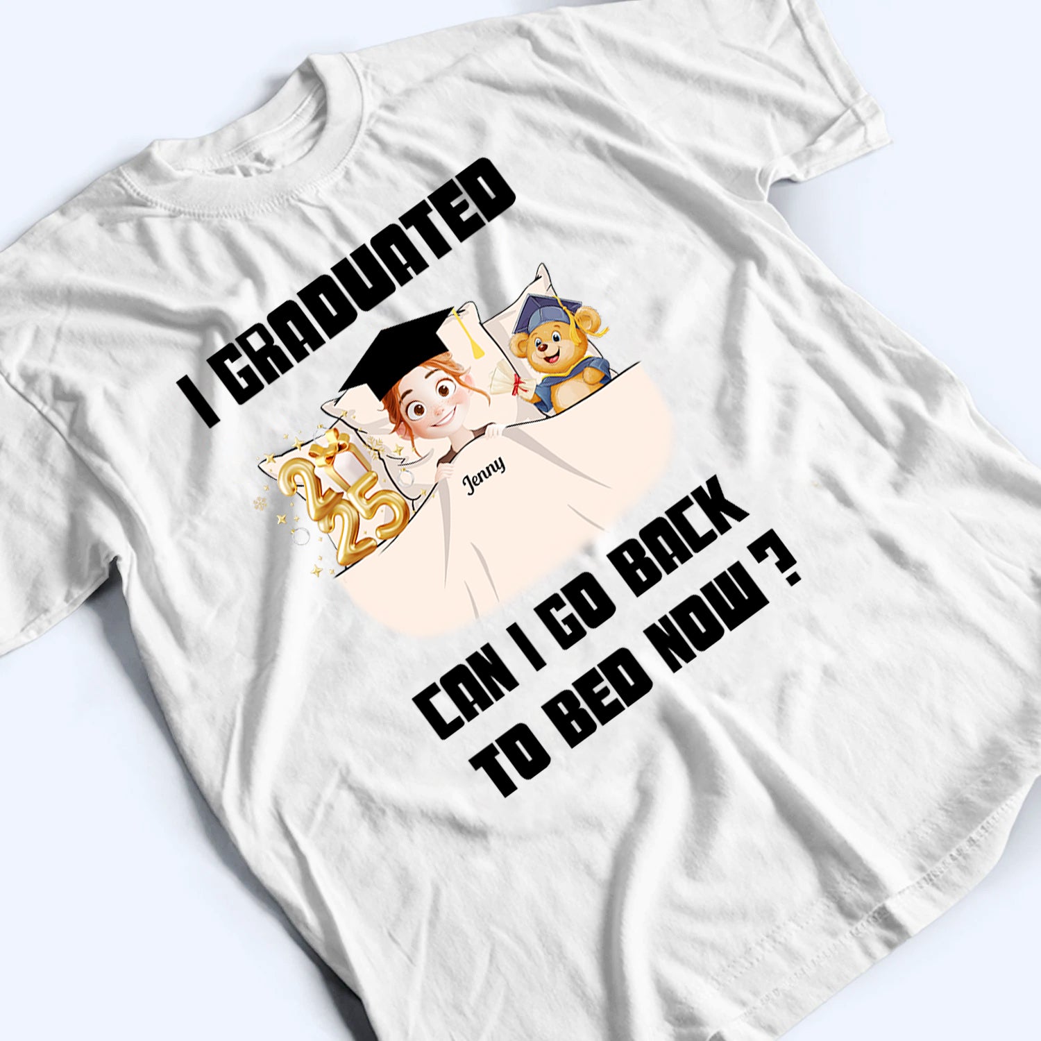 I Graduated Can I Go Back To Bed Now - Personalized Custom T Shirt - Gift For Her/Him, Daughter/Son, Grad Ceremony, Commencement