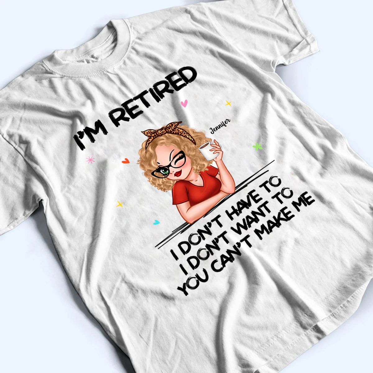 I‘m Retired You Can’t Make Me - Personalized Custom T Shirt - Funny Retirement Gift For Colleagues, Mom, Grandma