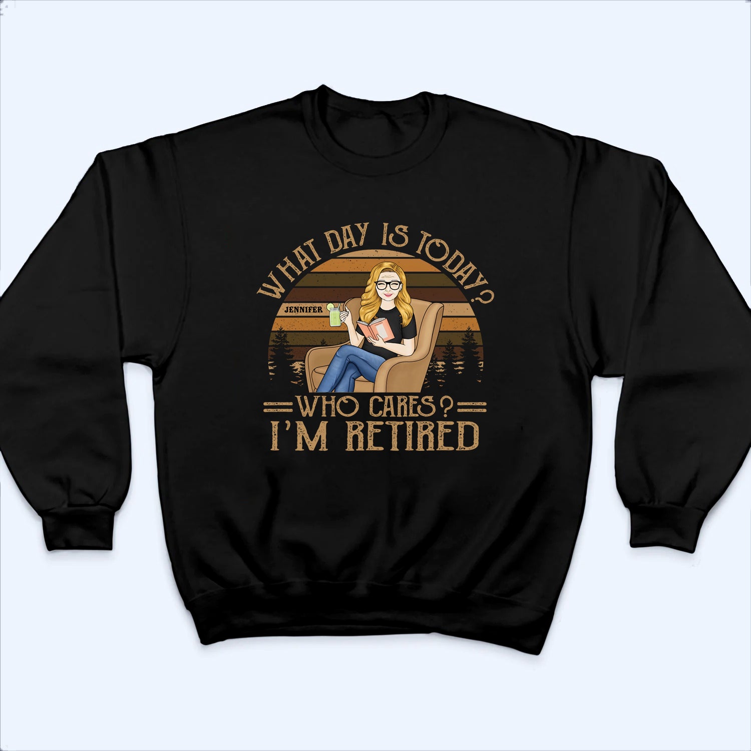 What Day Is Today Who Cares I’m Retired Reading - Personalized Custom T Shirt - Retirement Gift For Colleagues, Mom, Dad, Grandparent