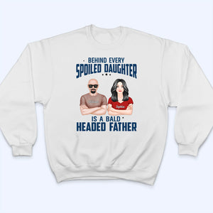 Behind Every Spoiled Daughter Is Bald Headed Father - Personalized Custom T Shirt -  Funny Father‘s Day Gift For Dad