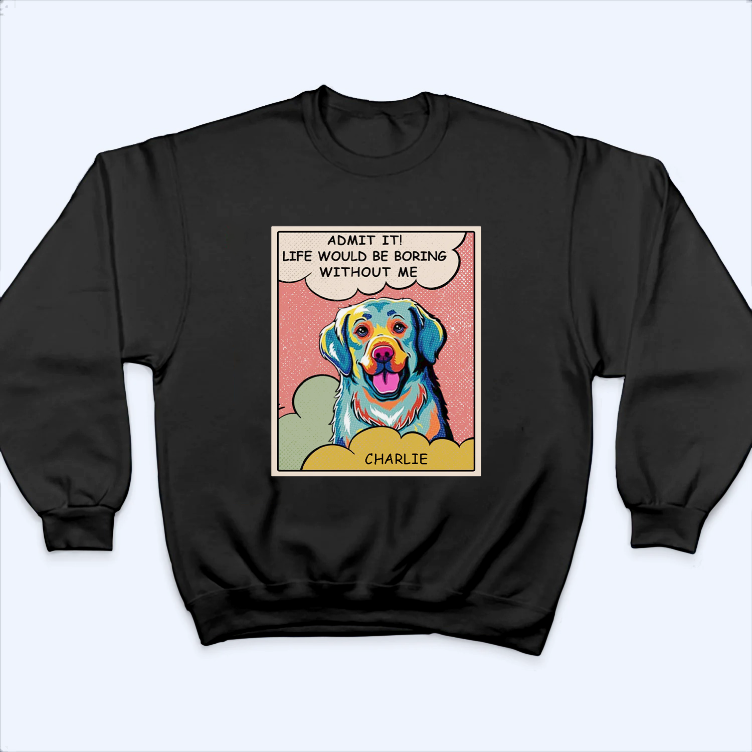 Boring Without Dog Popart - Personalized Custom T Shirt - Gift for Dog Lover, Dog Mom, Dog Dad