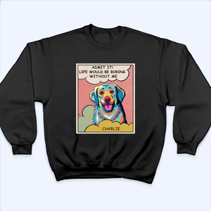 Boring Without Dog Popart - Personalized Custom T Shirt - Gift for Dog Lover, Dog Mom, Dog Dad