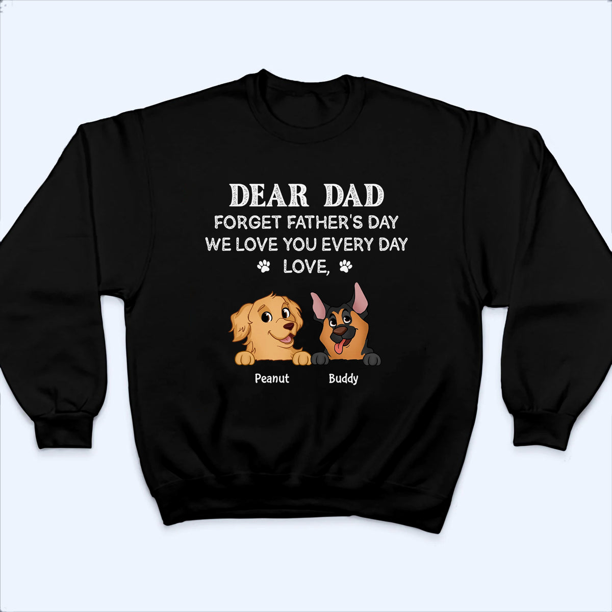 Forget Father's Day We Love You Every Day Dog Dad - Personalized Custom T-Shirt - Father's Day Gift For Dog Dad, Dog Lovers