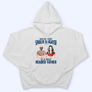 Behind Every Spoiled Daughter Is Bald Headed Father - Personalized Custom T Shirt -  Funny Father‘s Day Gift For Dad