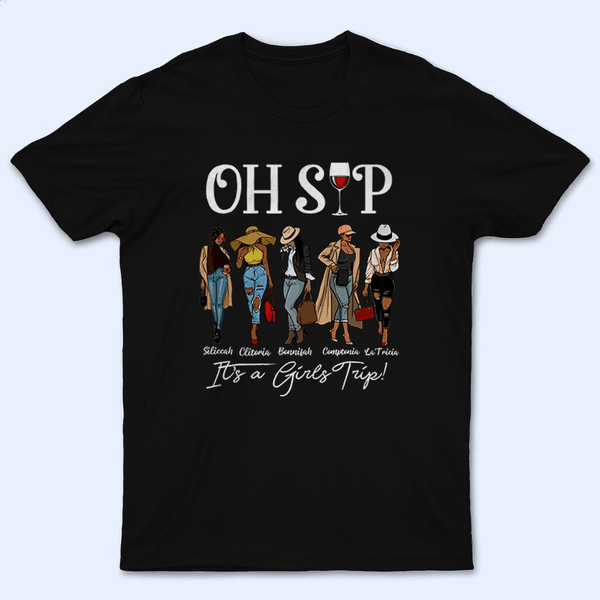 Custom Black Girls | Oh Sip! It's A Girls Trip Squad - Personalized T Shirt - Birthday, Party, Loving, Funny Gift for Black Family, Black Women, Black Men, African American Gifts