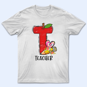 T Is For Teacher Back To School - Personalized Custom T Shirt - Birthday, Loving, Funny Gift for Teacher, Kindergarten, Preschool, Pre K, Paraprofessional - Suzitee Store